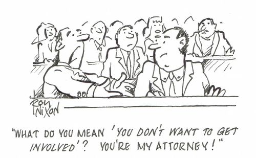 "What do you mean 'you don't want to get involved'? You're my attorney!"