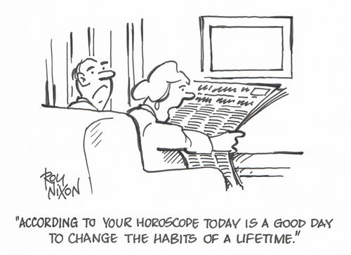 "According to your horoscope today is a good day to change the habits of a lifetime."