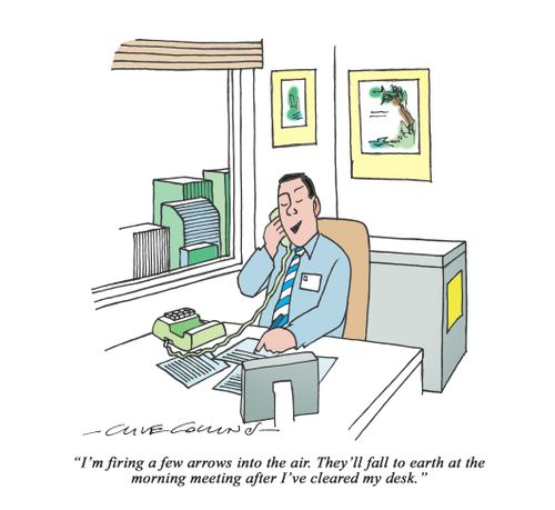 "I'm firing a few arrows into the air. They'll fall to earth at the morning meeting after I've cleared my desk."