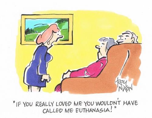 "If you really loved me you wouldn't have called me Euthanasia!"