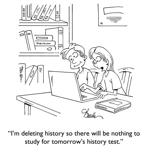 "I'm deleting history so there will be nothing to study for tomorrow's history test."