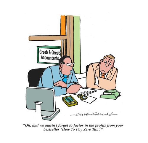 "Oh, and we mustn't forget to factor in the profits from your bestseller 'How To Pay Zero Tax'."