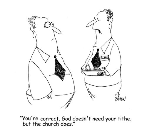 "You're correct, God doesn't need your tithe, but the church does."