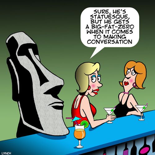 "Sure, he's statuesque, but he gets a big-fat-zero when it comes to making conversation."
