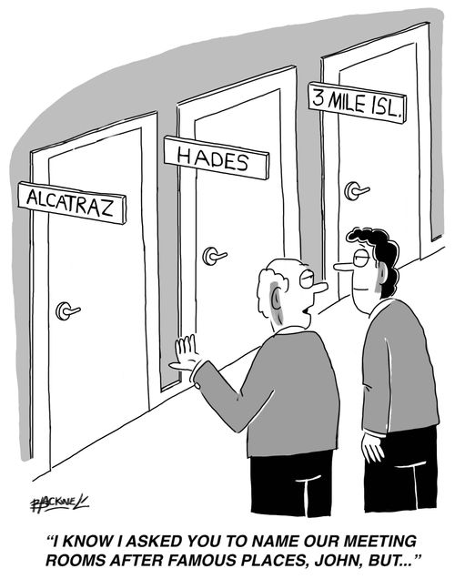 "I know I asked you to name our meeting rooms after famous places, John, but..."