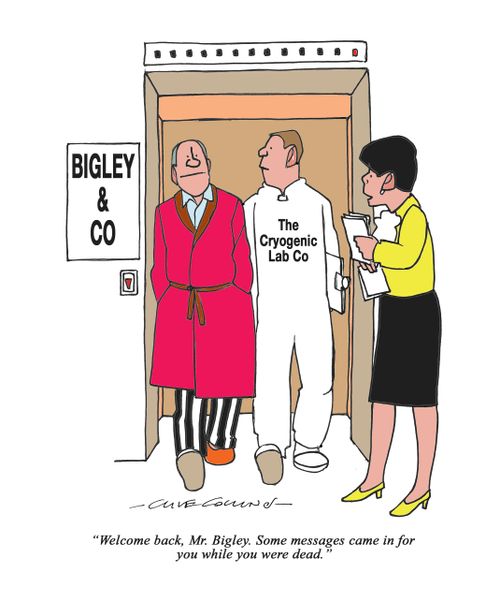 "Welcome back, Mr. Bigley. Some messages came in for you while you were dead."