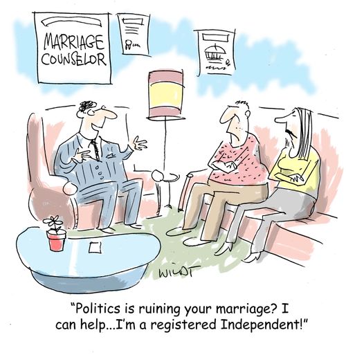 "Politics is ruining your marriage? I can help...I'm a registered Independent!"