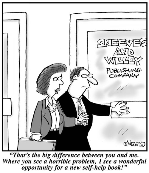 "That's the big difference between you and me. Where you see a horrible problem, I see a wonderful opportunity for a new self-help book!"