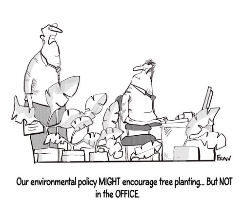 "Our environmental policy might encourage tree planting. . . . but not in the office."