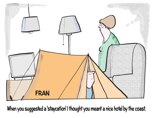 "When you suggested a 'staycation' I thought you meant a nice hotel by the coast."