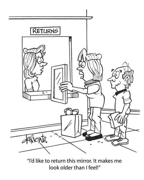 "I'd like to return this mirror. It makes me look older than I feel!"