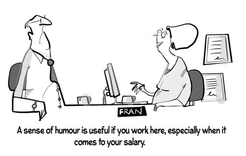 "A sense of humour is useful if you work here, especially when it comes to your salary."
