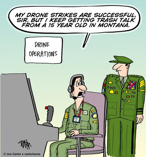 "My drone strikes are successful, Sir, but I keep getting trash talk from a 15 year old in Montana."