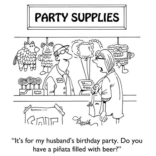 "It's for my husband's birthday party. Do you have a piñata filled with beer?"