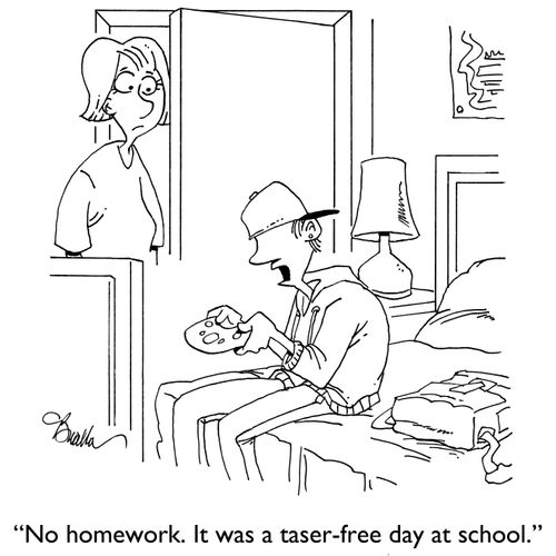 "No homework. It was a taser-free day at school."