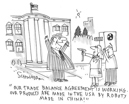 "Our trade balance agreement is working. Our products are made in the USA by robots made in China!"
