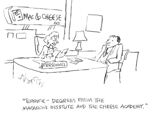 "Terrific - degrees from the macaroni institute and the cheese academy."