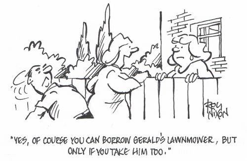 "Yes, of course you can borrow Gerald's lawnmower, but only if you take him too."