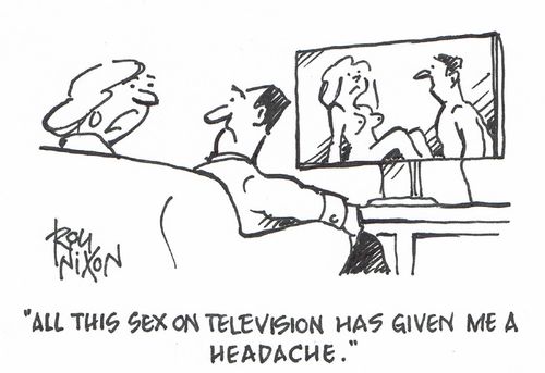 "All this sex on television has given a headache."
