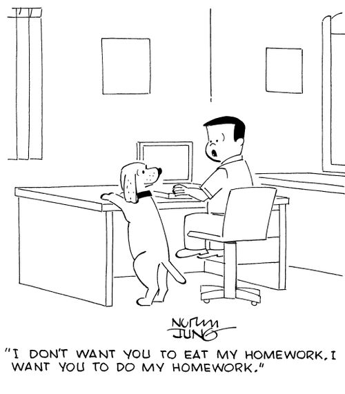 "I don't want you to eat my homework. I want you to DO my homework."