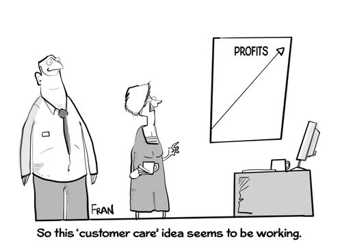 "So this 'customer care' idea seems to be working."