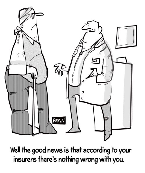 "Well the good news is that according to your insurance there is nothing wrong with you."