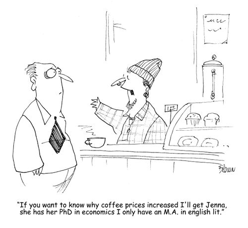 "If you want to know why coffee prices increased I'll get Jenna, she has her PhD in economics I only have an M.A. in english lit."
