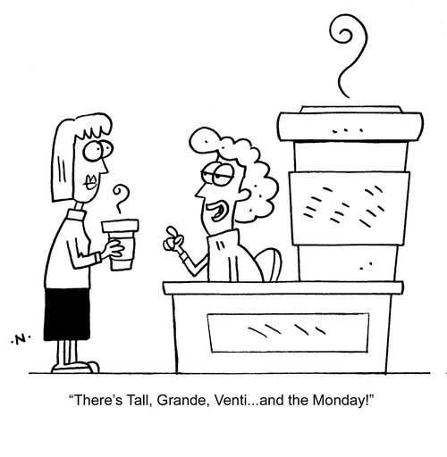 "There's Tall, Grande, Venti . . . and the Monday!"