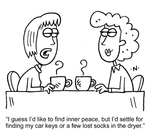 "I guess I'd like to find inner peace, but I'd settle for finding my car keys or a few lost socks in the dryer."