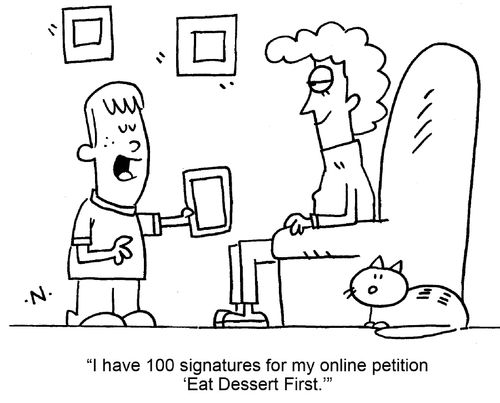 "I have 100 signatures for my online petition 'East Dessert First.'"