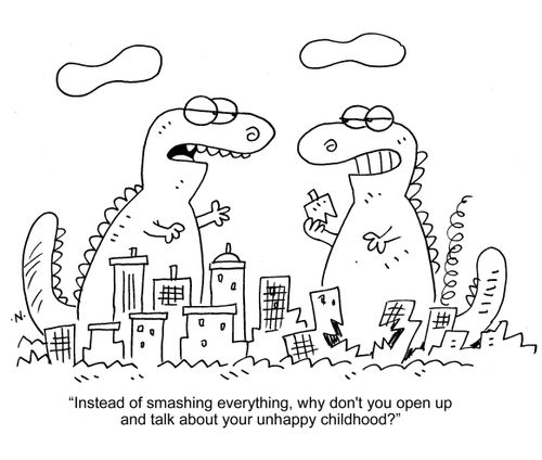 "Instead of smashing everything, why don't you open up and talk about your unhappy childhood?"