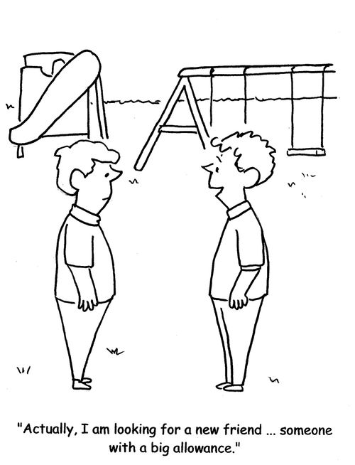 "Actually, I am looking for a new friend ... someone with a big allowance."