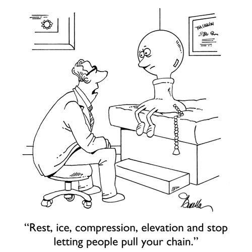 "Rest, ice, compression, elevation and stop letting people pull your chain."
