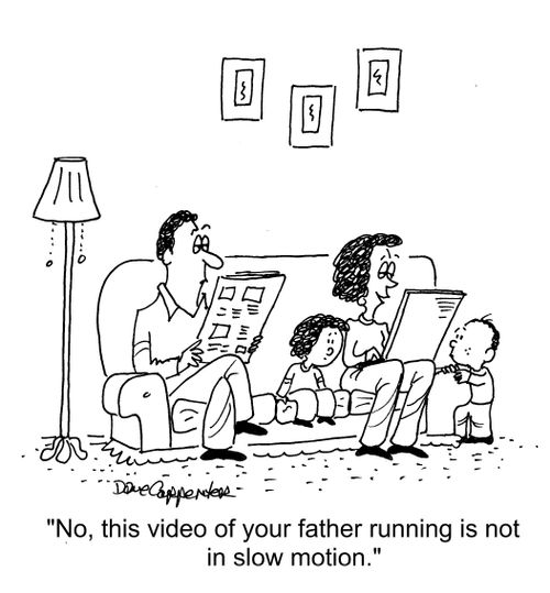 "No, this video of your father running is not in slow motion."