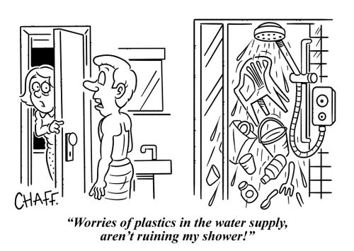 "Worries of plastics in the water supply, aren't ruining my shower!"