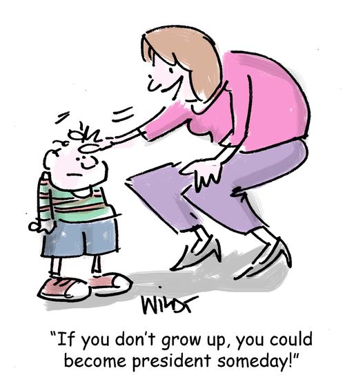 "If you don't grow up, you could become president someday."