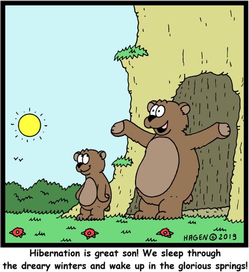 "Hibernation is great son! We sleep through the dreary winters and wake up in the glorious springs!"