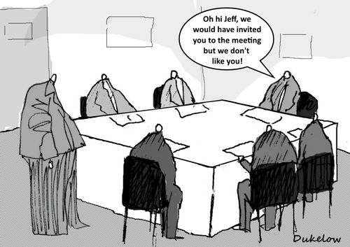 "Oh hi Jeff, we would have invited you to this meeting but we don't like you!"