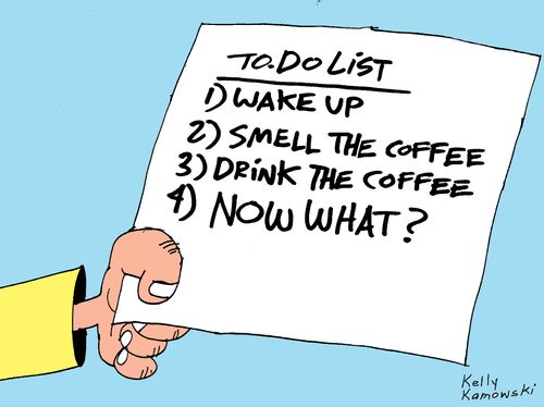 To Do List: Wake Up/Smell the Coffee/Drink the Coffee/Now What?