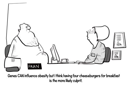 "Genes can influence obesity but I think having four cheeseburgers for breakfast is the more likely culprit."