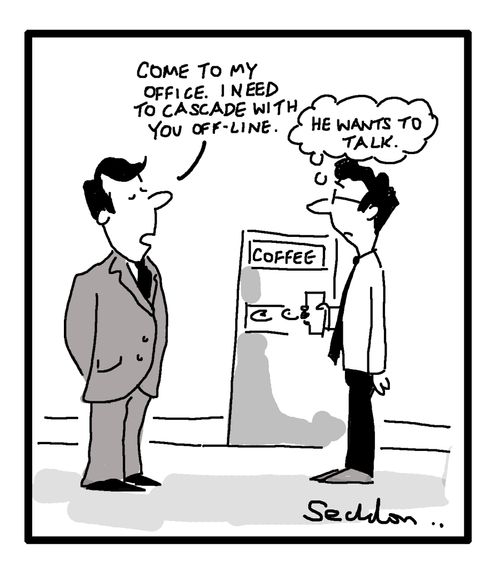 "Come to my office. I need to cascade with you offline."