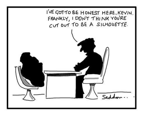 "I've got to be honest, Kevin. Frankly, I don't think you're cut out to be a sillhouette."