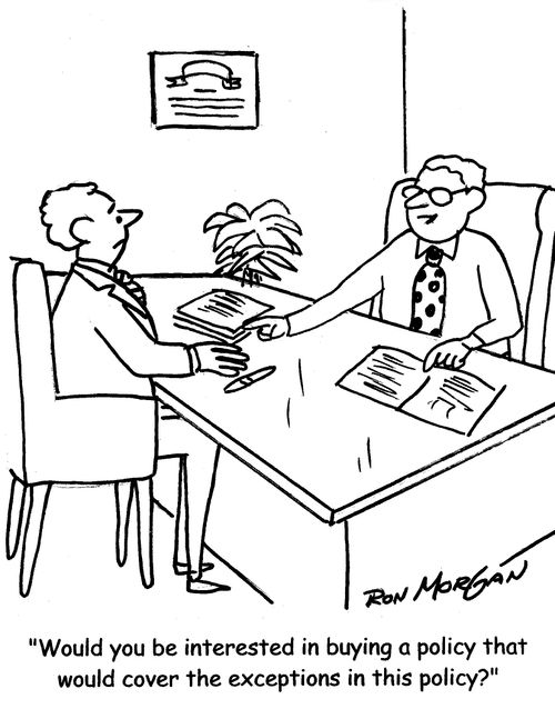 "Would you be interested in buying a policy that would cover the exceptions in this policy?"