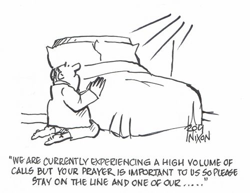"We are currently experiencing a high volume of calls but your prayer is important to us so please stay on the line and one of our ....." 