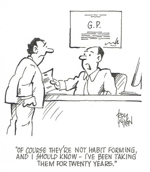 "Of course they're not habit forming, and I should know - I've been taking them for twenty years,"