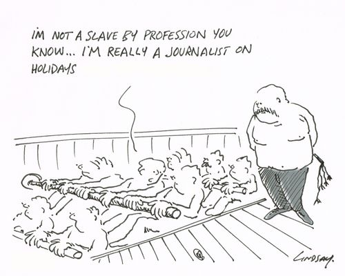 "I'm not a slave by profession you know... I'm really a journalist on holidays." 