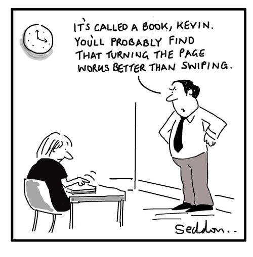 "It's called a book, Kevin. You'll probably find that turning the page works better than swiping."