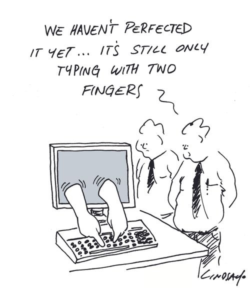 "We haven't perfected it yet... it's still only typing with two fingers."