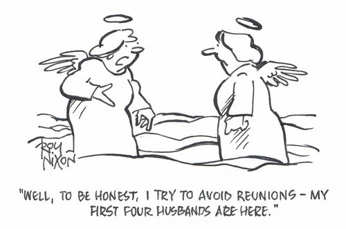 "Well, to be honest, I try to avoid reunions - my first four husbands are here." 