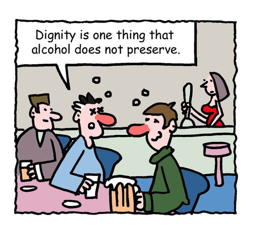 "Dignity is one thing that alcohol does not preserve."